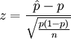 z=\frac{\hat{p} - p}{\sqrt{\frac{p(1-p)}{n}}}