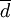 \overline{d}