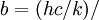 b = (h c / k) /   \,