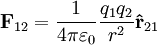 \mathbf{F}_{12}= {1 \over 4\pi\varepsilon_0}{q_1 q_2 \over r^2}\mathbf{\hat{r}}_{21} \ 
