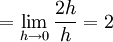  =  \lim_{h\rightarrow 0}\frac{2h}{h} = 2 