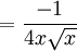  = \frac{-1}{4 x \sqrt{x}}