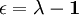  \mathbf {\epsilon = \lambda - 1}