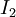 I_2 \,