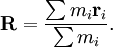 \mathbf{R} = { \sum m_i \mathbf{r}_i \over \sum m_i }.