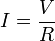 
I = \frac {V}{R}
