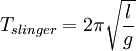 T_{slinger}= 2 \pi \sqrt{\frac{l}{g}}